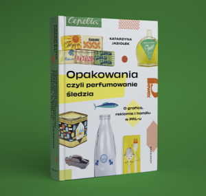 Opakowania, czyli perfumowanie śledzia – O grafice, reklamie i handlu w PRL-u